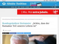 Bild zum Artikel: Bundespräsident Steinmeier: „Schön, dass der Ramadan Teil unseres Lebens ist“