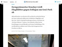 Bild zum Artikel: Ferngesteuerter Drucker wirft Flugblätter gegen Erdoğan am Gezi-Park ab