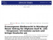Bild zum Artikel: Erzwungenes Bleiberecht in Nürnberg? Neuer Antrag für Afghane Asef N. (20) – Vergessen: Ich komme zurück und bringe Deutsche um