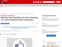 Bild zum Artikel: Als Reaktion auf SPD-Schelte - Moschee-Chef kandidiert als OB in Duisburg: 'Vor allem Deutsche finden das klasse'