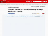 Bild zum Artikel: Deutsche in Türkei verhaftet - 'Was geht euch das an?': Minister Cavusoglu schimpft über Bundesregierung