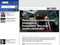 Bild zum Artikel: Martin Schulz zu muslimischen Feiertagen in Deutschland: 'Man muss darüber nachdenken'