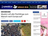 Bild zum Artikel: Muslim ruft alle Flüchtlinge zum Marsch nach Europa auf!