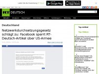 Bild zum Artikel: Netzwerkdurchsetzungsgesetz schlägt zu: Facebook sperrt RT-Deutsch-Artikel über US-Armee