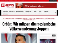 Bild zum Artikel: Flammende Rede im Februar 2017 über die irrsinnige 'Flüchtlings'-Politik der EU  Orbán: Wir müssen diese moslemische Völkerwanderung stoppen
