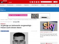 Bild zum Artikel: Wuppertal - 16-Jährige an Haltestelle vergewaltigt - Polizei sucht diesen Mann