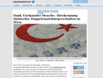 Bild zum Artikel: Dank Vizekanzler Strache: Aberkennung türkischer Doppelstaatsbürgerschaften in Wien