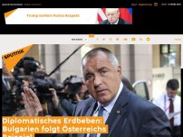 Bild zum Artikel: Diplomatisches Erdbeben: Bulgarien folgt Österreichs Beispiel