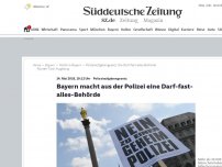 Bild zum Artikel: Bayern macht aus der Polizei eine Darf-fast-alles-Behörde