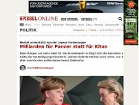 Bild zum Artikel: Merkel unterstützt von der Leyens Forderungen: Milliarden für Panzer statt für Kitas