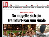 Bild zum Artikel: Ohne Ticket im Stadion - So mogelte sich ein Frankfurt-Fan zum Finale