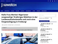 Bild zum Artikel: Hallo Frau Merkel: Nigerianer vergewaltigt 10-jähriges Mädchen in der Landesaufnahmestelle und noch eine Vergewaltigung in Freiburg!