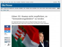 Bild zum Artikel: Orban: EU-Staaten nicht verpflichtet, zu 'Einwanderungsländern' zu werden