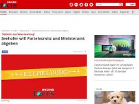 Bild zum Artikel: Kreise - Seehofer will Parteivorsitz und Ministeramt abgeben