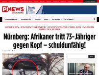Bild zum Artikel: Wieder ein „psychisch kranker“ Gemeingefährlicher, der uns wohl erhalten bleibt Nürnberg: Afrikaner tritt 73-Jährige gegen Kopf – schuldunfähig!