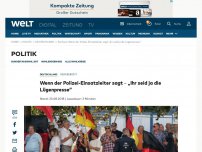 Bild zum Artikel: Wenn der Polizei-Einsatzleiter sagt, „ihr seid ja die Lügenpresse“