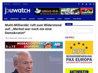 Bild zum Artikel: Multi-Milliardär ruft zum Widerstand auf: „Merkel war noch nie eine Demokratin!“