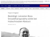 Bild zum Artikel: Bestätigt: Leicester-Boss Srivaddhanaprabha stirbt bei Hubschrauber-Absturz