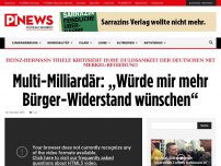 Bild zum Artikel: Heinz-Hermann Thiele kritisiert hohe Duldsamkeit der Deutschen mit Merkel-Regierung Multi-Milliardär: „Würde mir mehr Bürger-Widerstand wünschen“