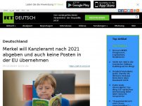 Bild zum Artikel: Merkel will Kanzleramt nach 2021 abgeben und auch keine Posten in der EU übernehmen