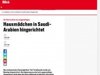 Bild zum Artikel: Ihr Chef wollte sie vergewaltigen: Hausmädchen in Saudi-Arabien hingerichtet