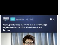 Bild zum Artikel: Annegret Kramp-Karrenbauer: Straffällige Asylbewerber dürfen nie wieder nach Europa