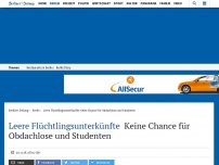 Bild zum Artikel: Leere Flüchtlingsunterkünfte: Keine Chance für Obdachlose und Studenten