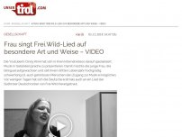 Bild zum Artikel: Frau singt Frei.Wild-Lied auf besondere Art und Weise – VIDEO