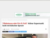 Bild zum Artikel: Tillekatesse oder För d'r Fott?: Kölner Supermarkt lockt mit kölscher Sproch