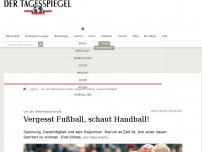 Bild zum Artikel: Vergesst Fußball, schaut Handball!