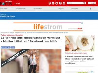 Bild zum Artikel: Polizei bittet um Hinweise - 13-Jährige aus Niedersachsen vermisst - Mutter bittet auf Facebook um Hilfe