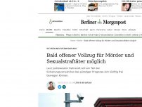 Bild zum Artikel: Sicherungsverwahrung : Bald offener Vollzug für Mörder und Sexualstraftäter möglich