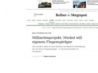 Bild zum Artikel: Machtdemonstration: Milliardenprojekt: Merkel will eigenen Flugzeugträger