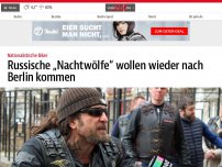 Bild zum Artikel: Russische „Nachtwölfe“ wollen wieder nach Berlin kommen