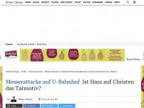 Bild zum Artikel: Messerattacke auf U-Bahnhof: Ist Hass auf Christen das Tatmotiv?