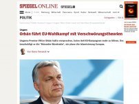 Bild zum Artikel: Ungarn: Orbán führt EU-Wahlkampf mit Verschwörungstheorien