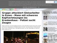 Bild zum Artikel: Gruppe attackiert Gleisarbeiter in Essen – Mann mit schweren Kopfverletzungen ins Krankenhaus – Polizei sucht Zeugen