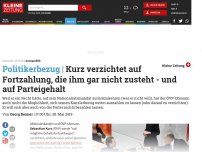 Bild zum Artikel: Kurz verzichtet auf Fortzahlung, die ihm gar nicht zusteht - und auf Parteigehalt