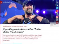 Bild zum Artikel: Jürgen Klopp an todkranken Fan: 'Ich bin Christ. Wir sehen uns!'