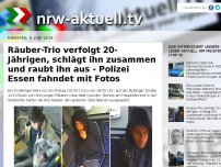 Bild zum Artikel: Räuber-Trio verfolgt 20-Jährigen, schlägt ihn zusammen und raubt ihn aus - Polizei Essen fahndet mit Fotos