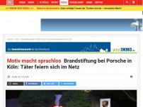 Bild zum Artikel: Motiv macht sprachlos: Brandstiftung bei Porsche in Köln: Täter feiern sich im Netz