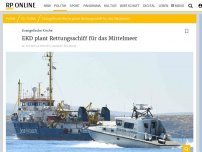 Bild zum Artikel: Evangelische Kirche: EKD plant Rettungsschiff 
für das Mittelmeer