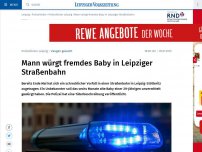 Bild zum Artikel: Mann würgt fremdes Baby in Leipziger Straßenbahn
