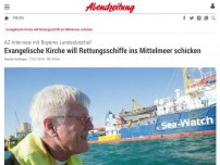 Bild zum Artikel: AZ-Interview mit Bayerns Landesbischof : Evangelische Kirche will Rettungsschiffe ins Mittelmeer schicken