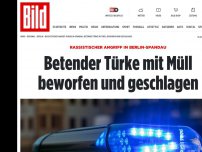 Bild zum Artikel: Angriff in Berlin-Spandau - Betender Türke mit Müll beworfen und geschlagen