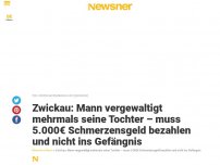 Bild zum Artikel: Zwickau: Mann vergewaltigt mehrmals seine Tochter – muss 5.000€ Schmerzensgeld bezahlen und nicht ins Gefängnis