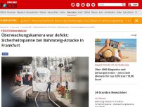 Bild zum Artikel: FOCUS Online exklusiv - Überwachungskamera war defekt: Sicherheitspanne bei Bahnsteig-Attacke in Frankfurt