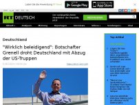 Bild zum Artikel: 'Wirklich beleidigend': Botschafter Grenell droht Deutschland mit Abzug der US-Truppen