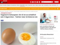 Bild zum Artikel: „Ideologischer Unsinn!“ - Veganerin behauptet: Ein Ei ist so schädlich wie 5 Zigaretten - Twitter-User kritisieren sie