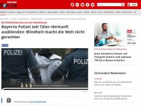 Bild zum Artikel: Die FOCUS-Kolumne von Jan Fleischhauer - Bayerns Polizei soll Täter-Herkunft ausblenden: Blindheit macht die Welt nicht gerechter
